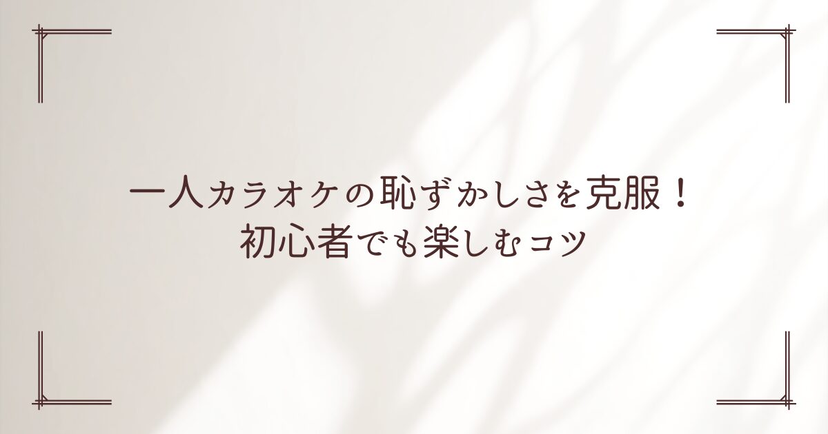 カラオケ 一人 恥ずかしい