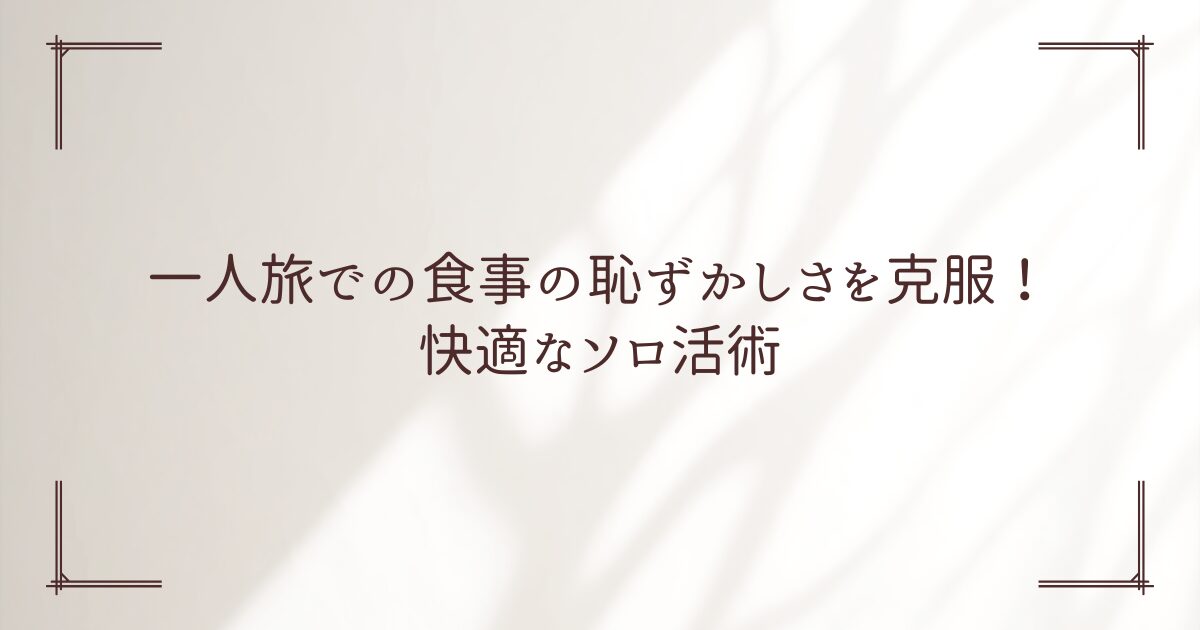 一人旅 食事 恥ずかしい