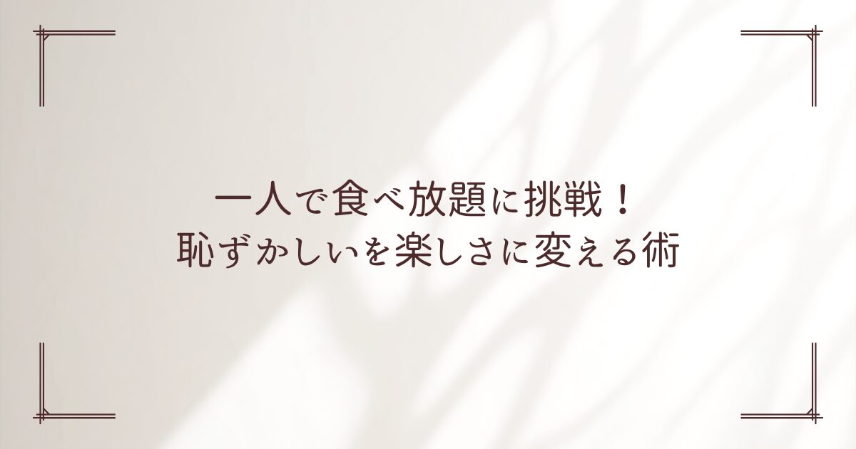 食べ放題 一人 恥ずかしい